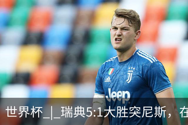 世界杯 | 瑞典5:1大胜突尼斯，在“死亡之组”占先机