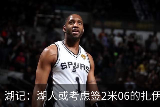 湖记：湖人或考虑签2米06的扎伊尔·威廉姆斯 他和布朗尼当过队友