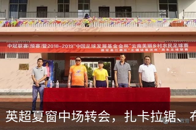 英超夏窗中场转会，扎卡拉锯、布阿迪天价争抢、吉马良斯毫无进展
